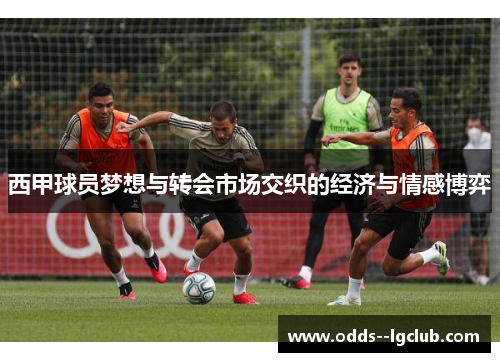 西甲球员梦想与转会市场交织的经济与情感博弈