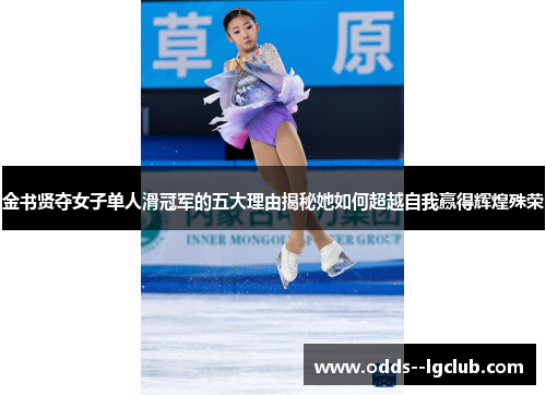 金书贤夺女子单人滑冠军的五大理由揭秘她如何超越自我赢得辉煌殊荣 金书贤夺女子单人滑冠军的五大理由揭秘她如何超越自我赢得辉煌殊荣