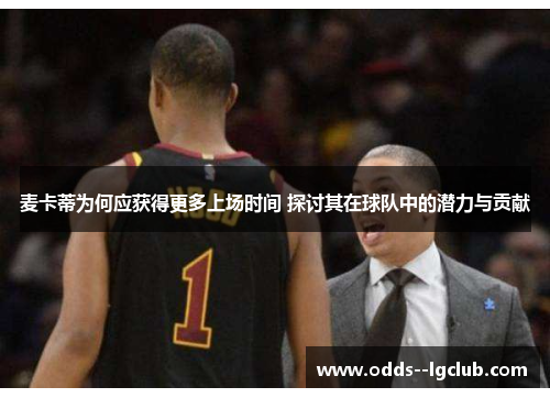 麦卡蒂为何应获得更多上场时间 探讨其在球队中的潜力与贡献