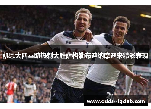 凯恩大四喜助热刺大胜萨格勒布迪纳摩迎来精彩表现